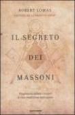 Il segreto dei massoni. Finalmente svelati i misteri di una tradizione millenaria - Lomas Robert 9788804558705