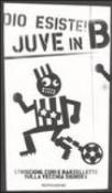 Dio esiste! Juve in B. Striscioni, cori e barzellette sulla Vecchia Signora - Fedele Tribuna, Tribuna Fedele 9788804564355