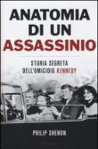 Anatomia di un assassinio: Storia segreta dell'omicidio Kennedy - Shenon Philip 9788804634058