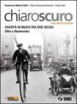 Chiaroscuro. Sociètà in bilico tra due secoli. Otto e Novecento. Per le Scuole superiori -  9788805072941