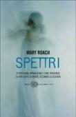 Spettri. Apparizioni, ectoplasmi e care presenze. La vita dopo la morte secondo la scienza - Mary Roach, M. Volante 9788806183509