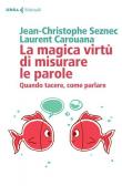 La magica virtù di misurare le parole. Quando tacere, come parlare - Jean-Cristophe Seznec, Laurent Carouana 9788807091339