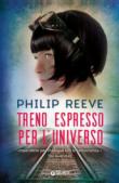 Treno espresso per l'universo (Viaggiatori interstellari Vol. 2) - Reeve Philip 9788809828698