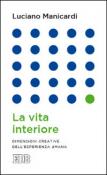 La vita interiore. Dimensioni creative dell'esperienza umana - Luciano Manicardi 9788810558218