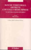 Banche territoriali, distretti e piccole e medie imprese. Un sistema italiano dinamico - M. Fortis 9788815120830