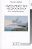 L'invenzione del Mezzogiorno. Una storia finanziaria - Nicola Zitara 9788816409590
