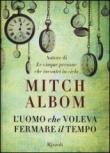 L'uomo che voleva fermare il tempo - Albom Mitch 9788817063555