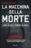 La macchina della morte. Siria: oltre il terrorismo islamico - Garance, Le Caisne 9788817086707
