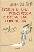 Storia di una principessa e della sua forchetta - Ponti Annalisa 9788817087414