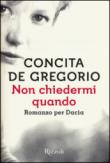 Non chiedermi quando. Romanzo per Dacia - De Gregorio, Concita 9788817089975