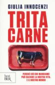 Tritacarne. Perché ciò che mangiamo può salvare la nostra vita. E il nostro mondo - Giulia Innocenzi 9788817097307