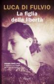 La figlia della libertà - Di Fulvio, Luca 9788817128933