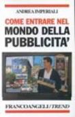 Come entrare nel mondo della pubblicità. La comunicazione d'impresa e le sue professioni - Imperiali Andrea 9788820492069