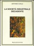 La società industriale decadente - Carlo Antonio 9788820710934