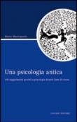 Una psicologia antica. 100 suggerimenti perché la psicologia diventi l'arte di vivere - Mastropaolo Mario 9788820740214