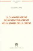 La canonizzazione dei santi combattenti nella storia della Chiesa - Geraldina Boni 9788820987589