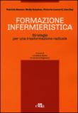 Formazione infermieristica. Strategie per una trasformazione radicale - L. Sasso, A. Bagnasco 9788821439063