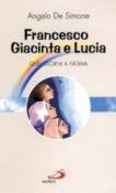 Francesco, Giacinta e Lucia. Quei giorni a Fatima - Angelo De Simone 9788821541162