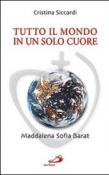 Tutto il mondo in un solo cuore. Maddalena Sofia Barat - Cristina Siccardi 9788821566561