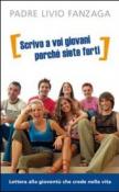 «Scrivo a voi giovani perché siete forti». Lettera alla gioventù che crede nella vita - Livio Fanzaga 9788821574474