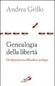 Genealogia della libertà. Un itinerario tra flosofa e teologia - Andrea Grillo 9788821577369