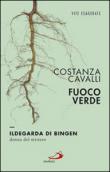 Fuoco verde. Ildegarda di Bingen, donna del mistero - Cavalli Costanza 9788821598456