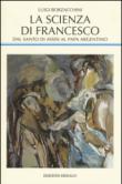 La scienza di Francesco. Dal santo di Assisi al papa argentino, le radici medievali della scienza moderna - Borzacchini Luigi 9788822002679
