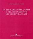 La vigilanza nella crisi e nel risanamento dei gruppi bancari - Sanasi D'Arpe, Vincenzo 9788824318112
