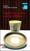 Capire la messa con la Bibbia - Claude Lagarde, Jacqueline Lagarde 9788825016284