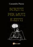 Scritti per muti e zitti - Cassandra Piazza 9788827816325