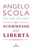 Ho scommesso sulla libertà - Scola Angelo Con Luigi Geninazzi 9788828200369