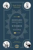 Dizionario irresistibile di storie in cucina - Paola Trifirò Siniramed 9788830901667