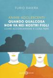 Anime adolescenti. Quando qualcosa non va nei nostri figli. Come accorgersene e cosa fare - Furio Ravera 9788831002912