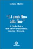 «Li amò fino alla fine». Il nulla-tutto dell'amore tra filosofia, mistica e teologia - Stefano Mazzer 9788831133883