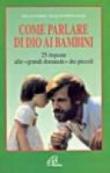 Come parlare di Dio ai bambini. 25 risposte alle «grandi domande» dei piccoli - Mourvillier François, Chabert Joëlle 9788831512329