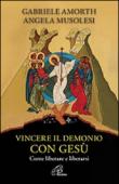 Vincere il demonio con Gesù. Come liberare e liberarsi - Gabriele Amorth, Angela Musolesi 9788831545907
