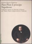 Plon-Plon il principe Napoleone. Il libertino sposo di Clotilde di Savoia per l'Italia libera indipendente e federale - Casanova, Antonio G. 9788831710893