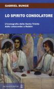 Lo spirito consolatore. L'iconografia della Santa Trinità dalle catacombe a Rublëv - Gabriel Bunge 9788832110227
