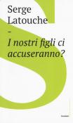 I nostri figli ci accuseranno? - Serge Latouche 9788832825688