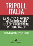 Tripoli, Italia. La politica di potenza nel Mediterraneo e la crisi dell'ordine internazionale -  9788832829631