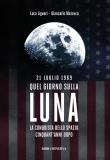 21 luglio 1969. Quel giorno sulla Luna - Luca Liguori, Giancarlo Mazzuca 9788833241807