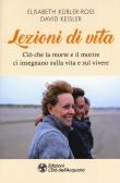 Lezioni di vita. Ciò che la morte e il morire ci insegnano sulla vita e sul vivere - Elisabeth Kübler-Ross, David A. Kessler 9788833360744