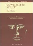 Come essere adulti. Un manuale di integrazione psicologica e spirituale - Richo David 9788834017265