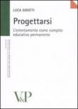 Progettarsi. L'orientamento come compito educativo permanente - Girotti Luca 9788834313114