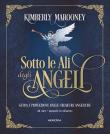 Sotto le ali degli angeli. Nuova ediz. Con 44 carte - Kimberly Marooney 9788834434345