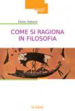 Come si ragiona in filosofia. E perché e come insegnare storia della filosofia - Antiseri Dario 9788835026501
