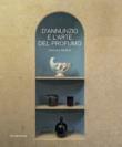 D'Annunzio e l'arte del profumo. Odorarius Mirabilis. Catalogo della mostra (Gardone Riviera, 14 aprile 2018-27 gennaio 2019) -  9788836639687