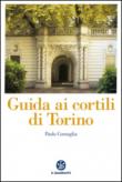 Guida ai cortili di Torino - Cornaglia Paolo 9788838101038
