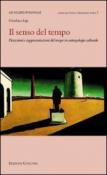 Il senso del tempo. Percezioni e rappresentazioni del tempo in antropologia culturale - Ligi Gianluca 9788840015385