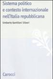 Sistema politico e contesto internazionale nell'Italia repubblicana - Umberto Gentiloni Silveri 9788843047369